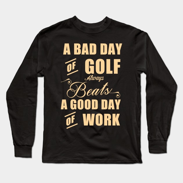 A Bad of Golf Beats a Good Day of Golf Long Sleeve T-Shirt by PattisonAvePhanatics